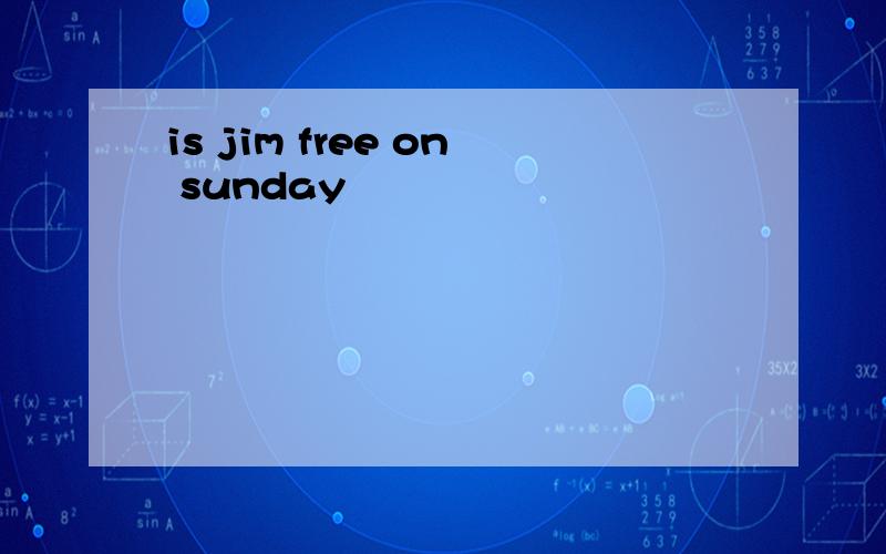 is jim free on sunday