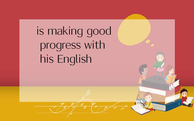 is making good progress with his English