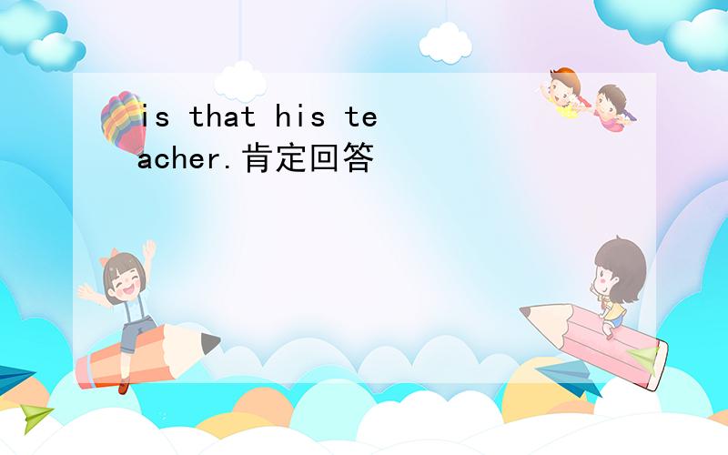 is that his teacher.肯定回答