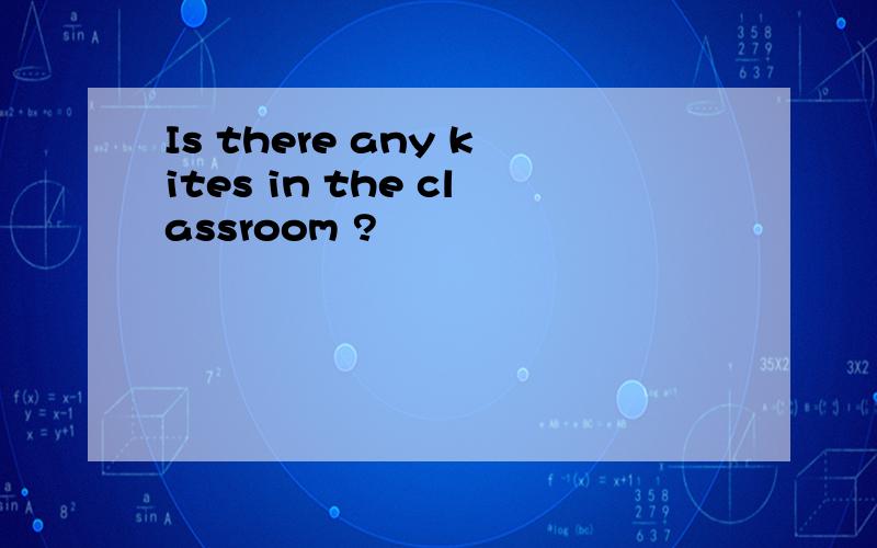 Is there any kites in the classroom ?