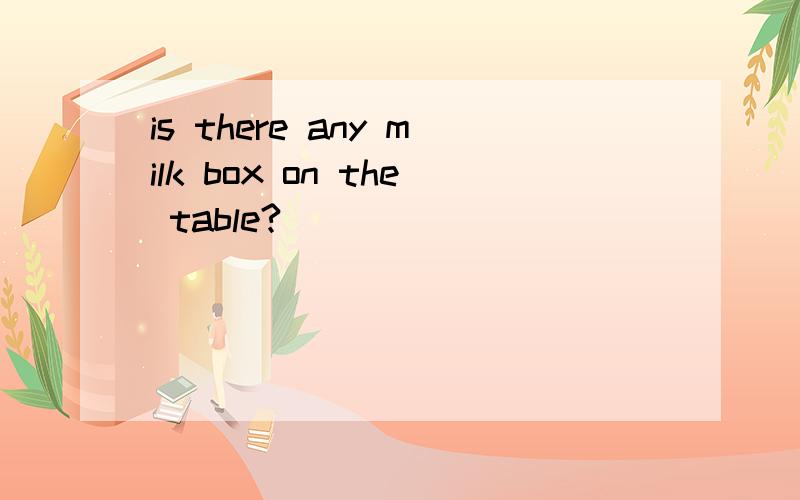 is there any milk box on the table?