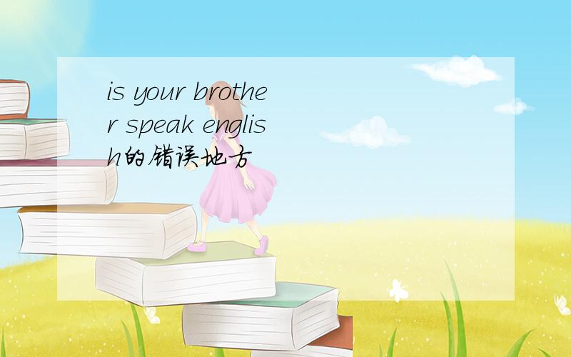 is your brother speak english的错误地方