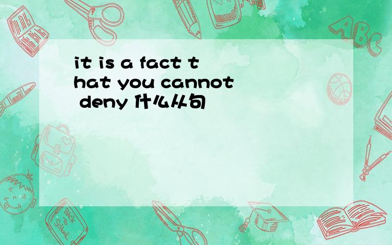 it is a fact that you cannot deny 什么从句