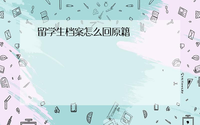 留学生档案怎么回原籍