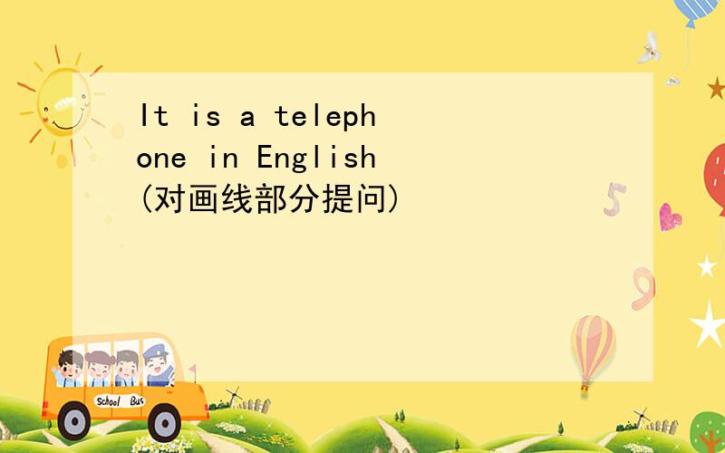 It is a telephone in English(对画线部分提问)