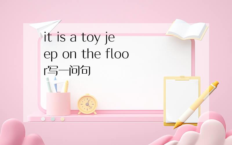 it is a toy jeep on the floor写一问句