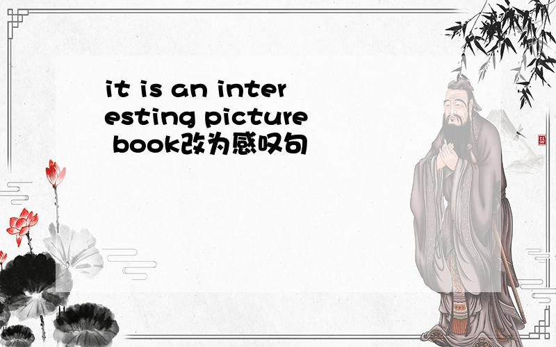 it is an interesting picture book改为感叹句