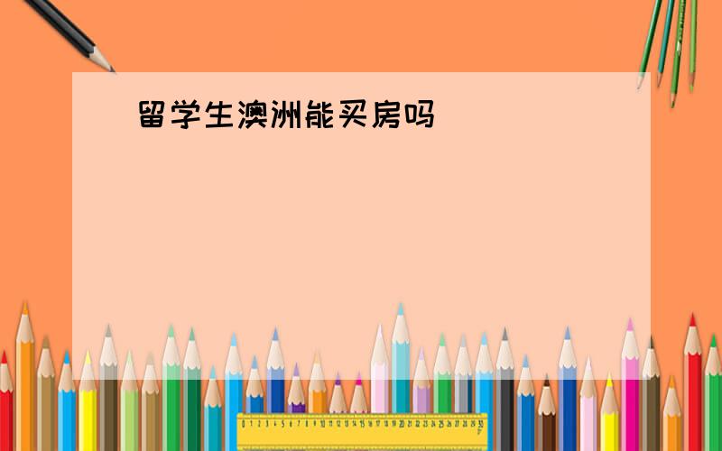 留学生澳洲能买房吗