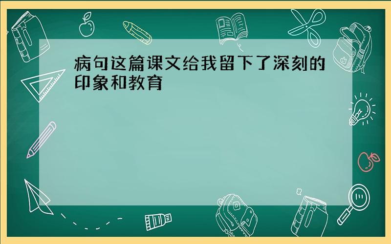 病句这篇课文给我留下了深刻的印象和教育