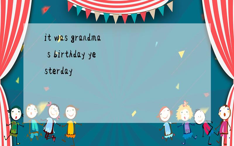 it was grandma s birthday yesterday