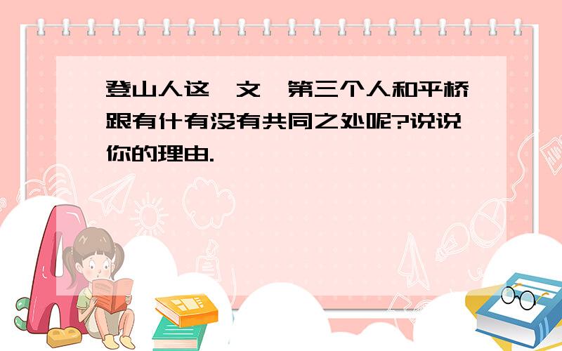 登山人这一文,第三个人和平桥跟有什有没有共同之处呢?说说你的理由.