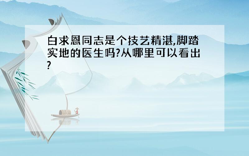 白求恩同志是个技艺精湛,脚踏实地的医生吗?从哪里可以看出?