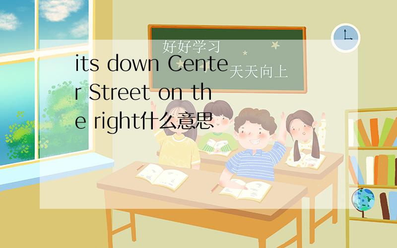 its down Center Street on the right什么意思