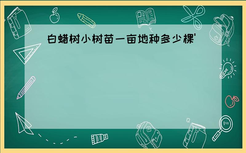 白蜡树小树苗一亩地种多少棵'