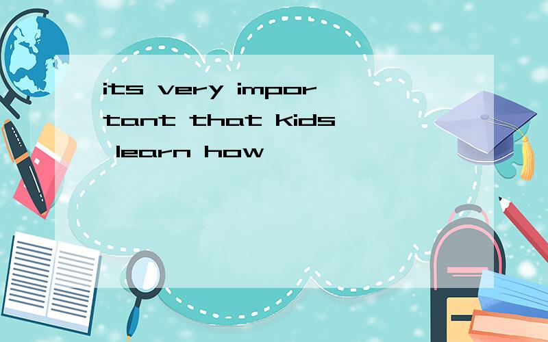 its very important that kids learn how