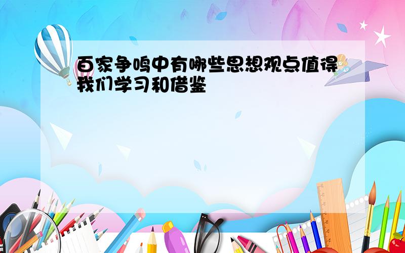 百家争鸣中有哪些思想观点值得我们学习和借鉴