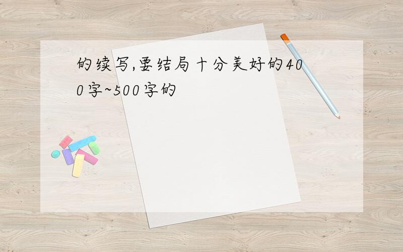 的续写,要结局十分美好的400字~500字的