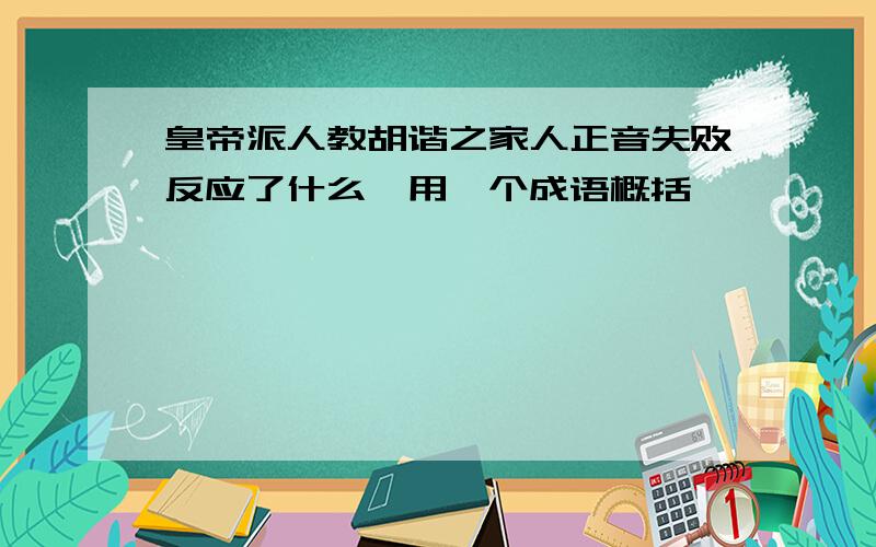 皇帝派人教胡谐之家人正音失败反应了什么,用一个成语概括