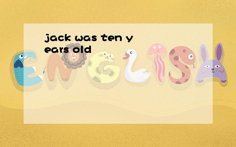 jack was ten years old