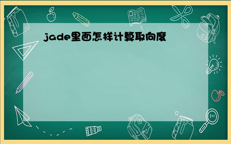 jade里面怎样计算取向度