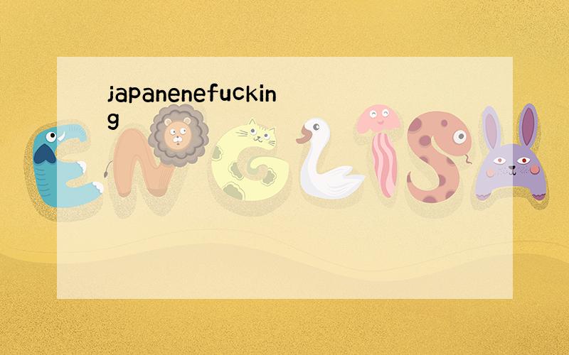 japanenefucking