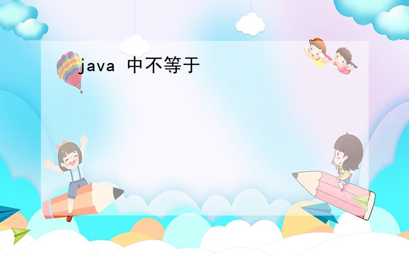 java 中不等于