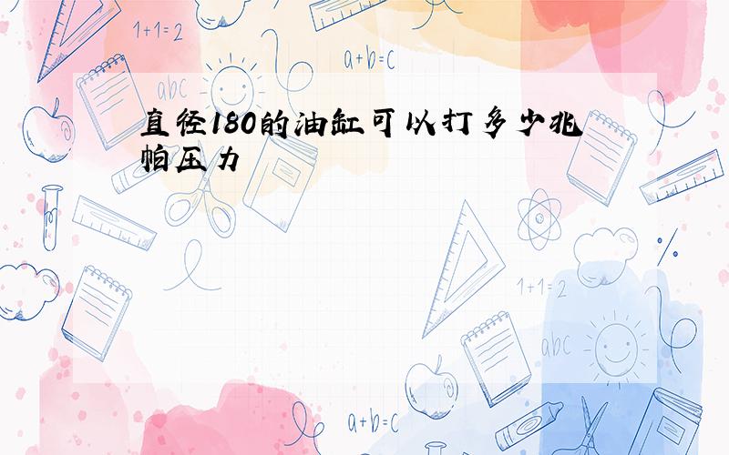 直径180的油缸可以打多少兆帕压力