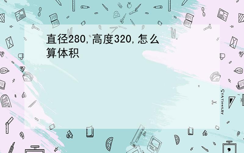 直径280,高度320,怎么算体积