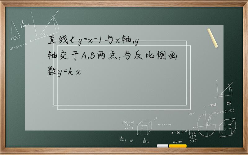 直线l y=x-1与x轴,y轴交于A,B两点,与反比例函数y=k x