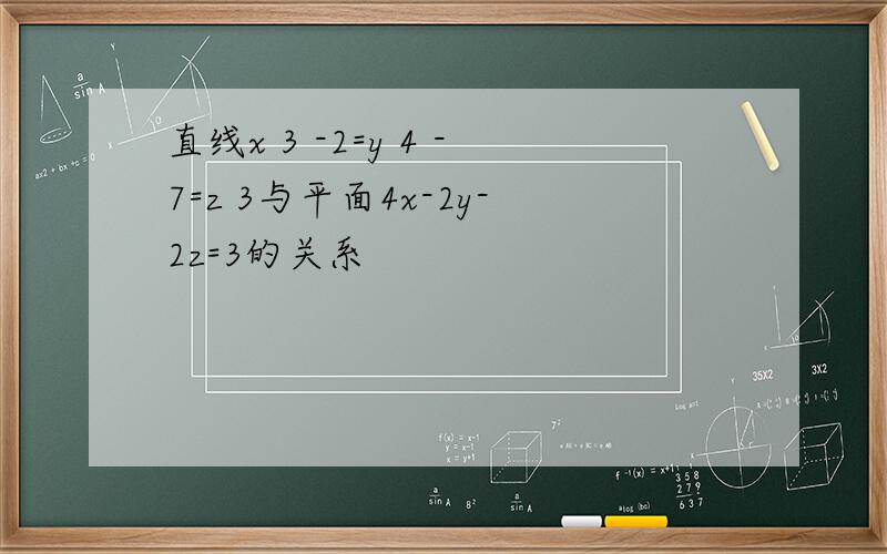 直线x 3 -2=y 4 -7=z 3与平面4x-2y-2z=3的关系