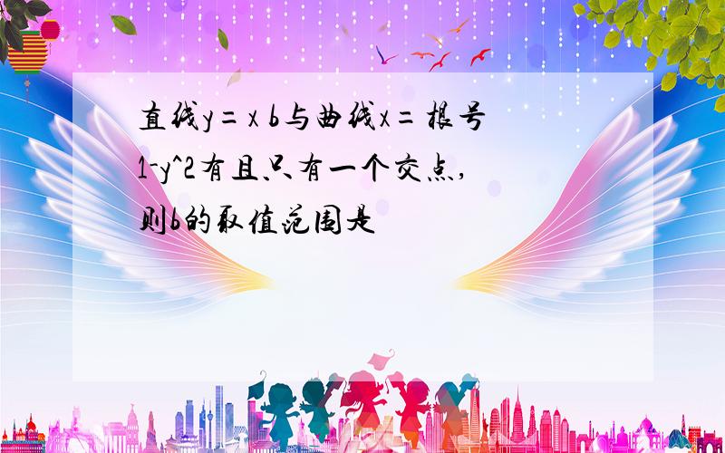 直线y=x b与曲线x=根号1-y^2有且只有一个交点,则b的取值范围是