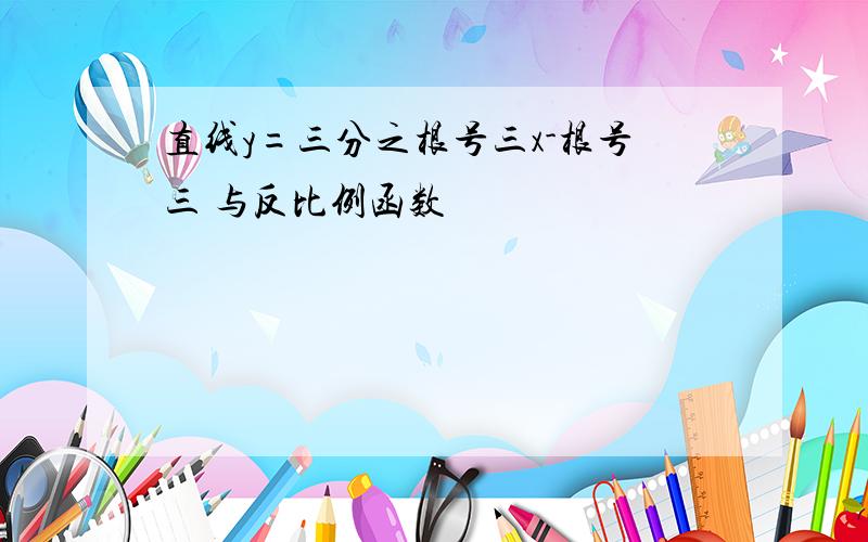 直线y=三分之根号三x-根号三 与反比例函数