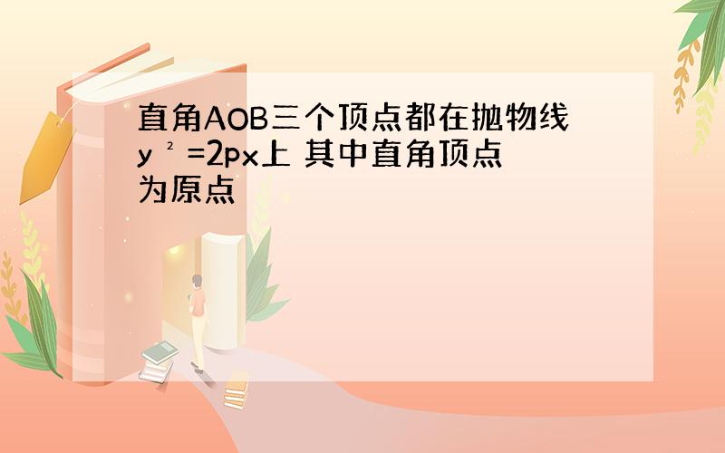 直角AOB三个顶点都在抛物线y²=2px上 其中直角顶点为原点