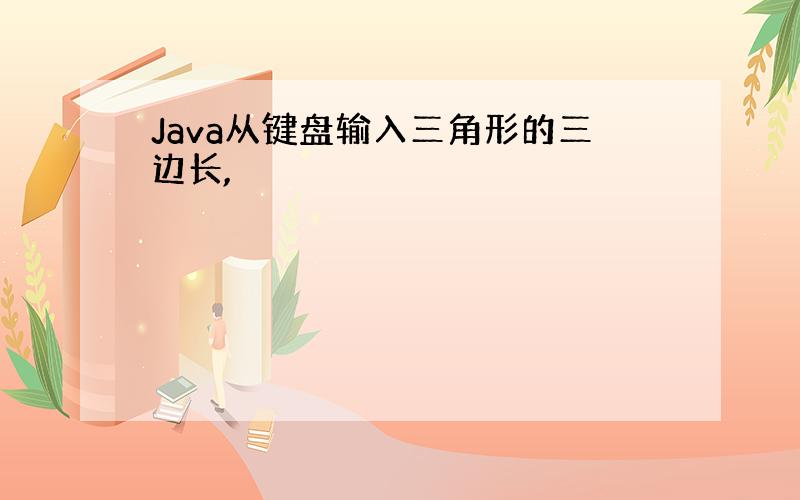 Java从键盘输入三角形的三边长,