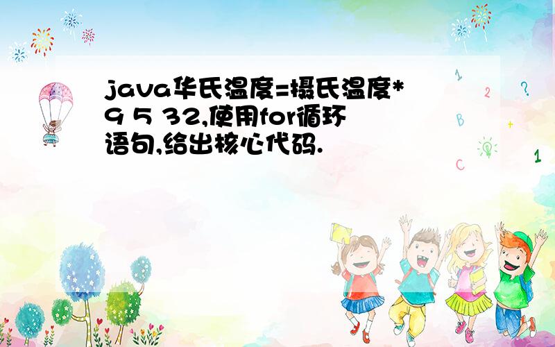 java华氏温度=摄氏温度*9 5 32,使用for循环语句,给出核心代码.