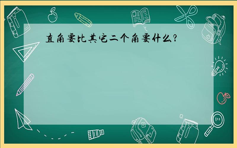 直角要比其它二个角要什么？