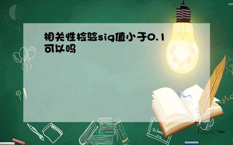 相关性检验sig值小于0.1可以吗