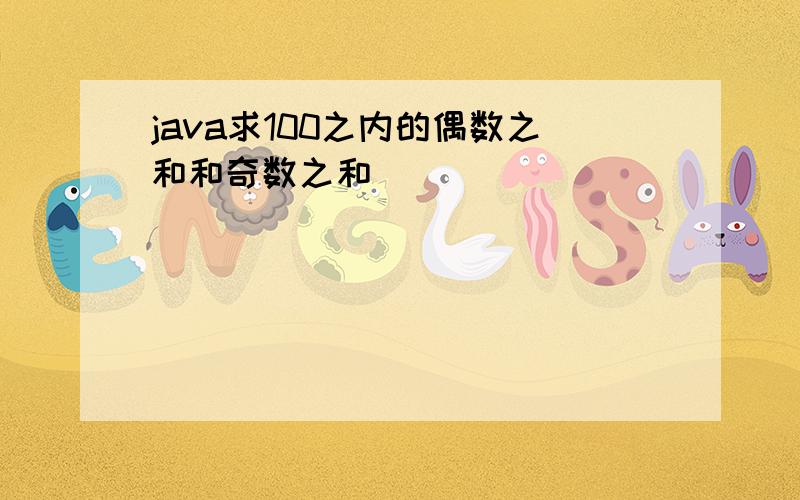 java求100之内的偶数之和和奇数之和