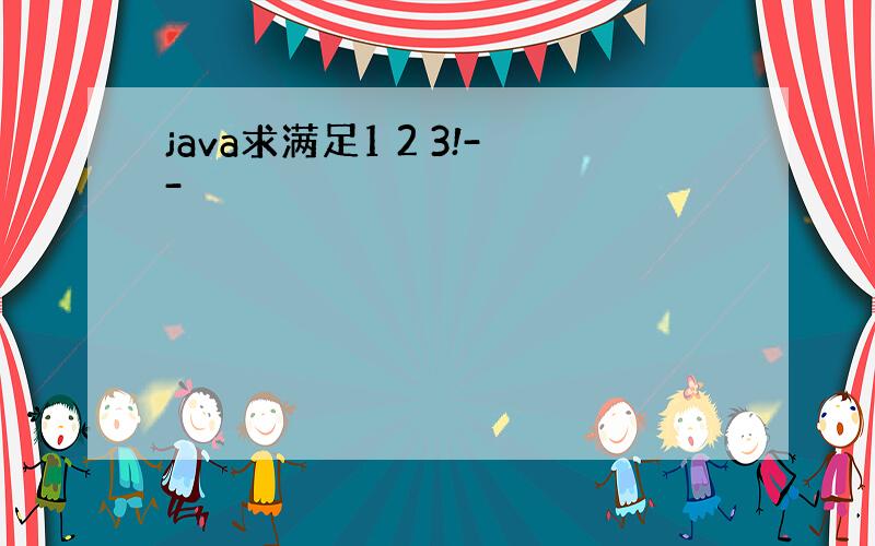 java求满足1 2 3!--