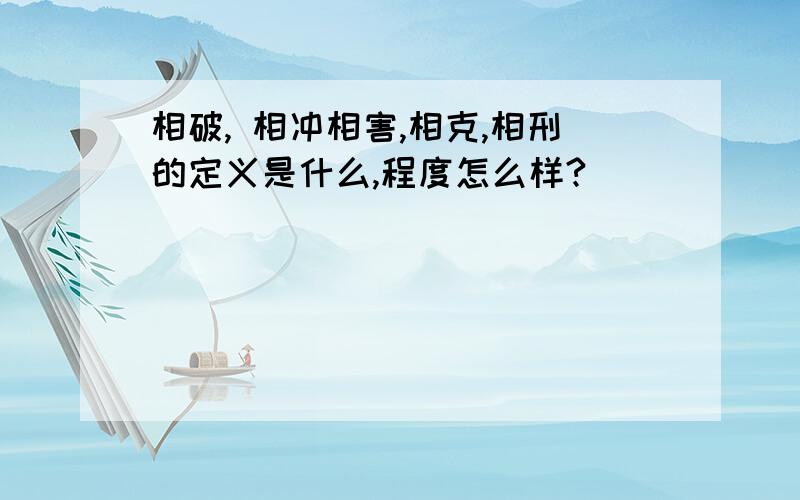 相破, 相冲相害,相克,相刑的定义是什么,程度怎么样?