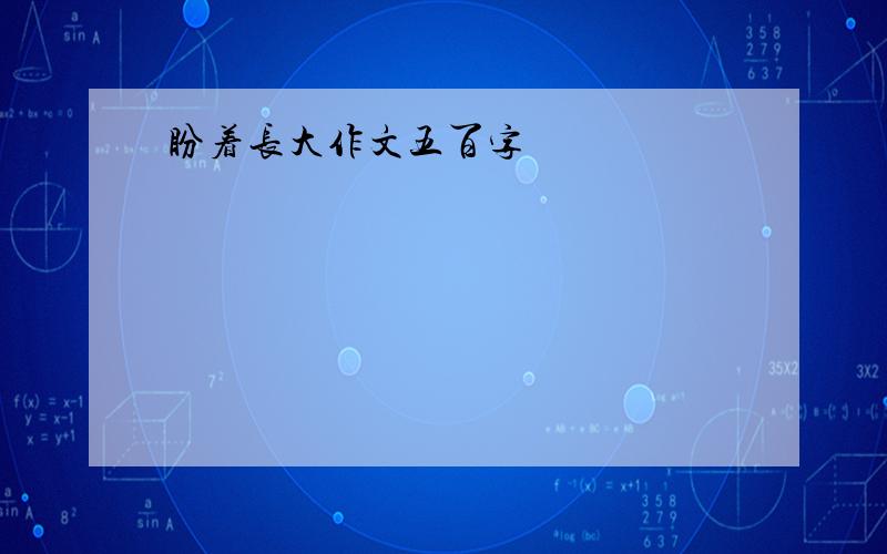 盼着长大作文五百字