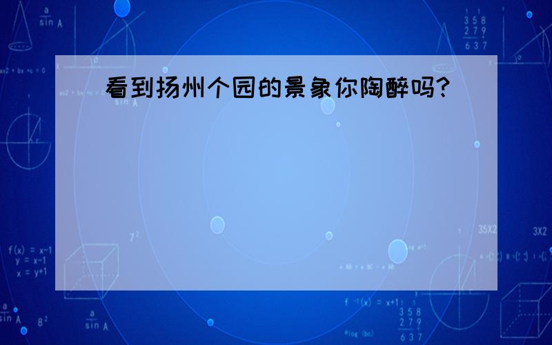 看到扬州个园的景象你陶醉吗?