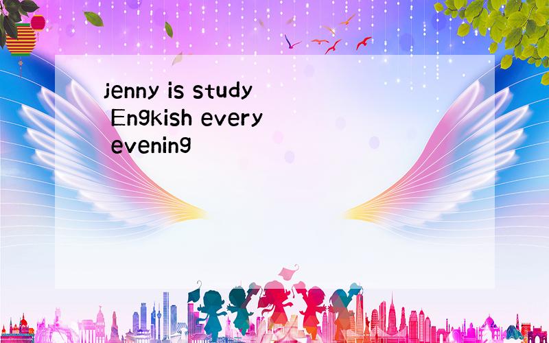 jenny is study Engkish every evening