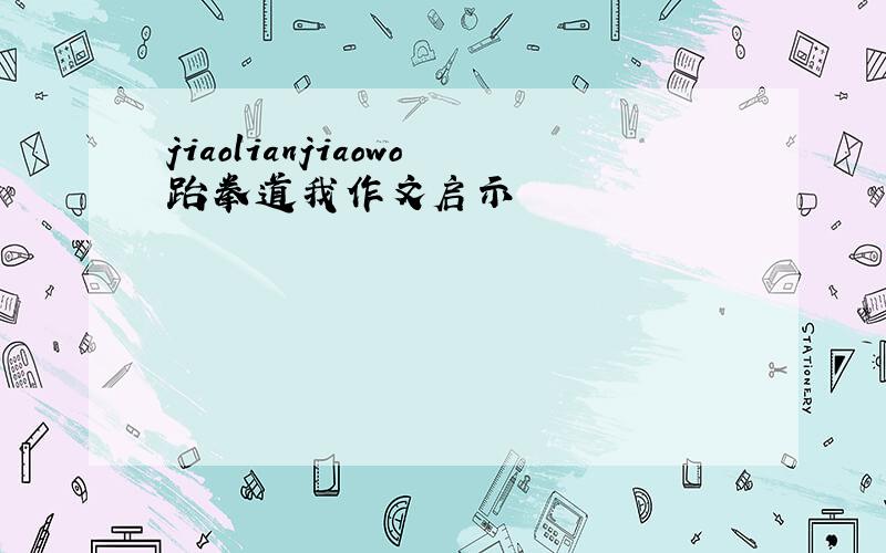 jiaolianjiaowo跆拳道我作文启示