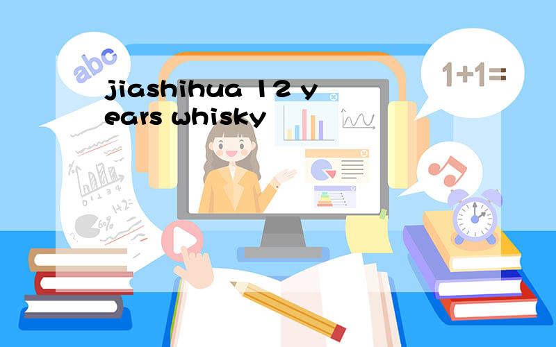 jiashihua 12 years whisky