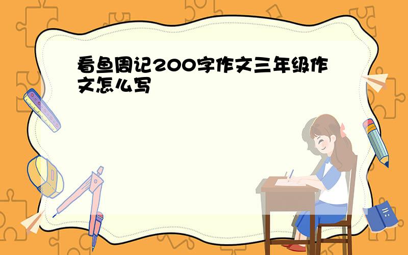 看鱼周记200字作文三年级作文怎么写