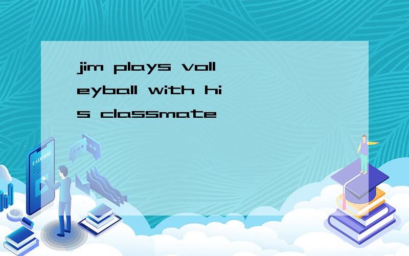 jim plays volleyball with his classmate