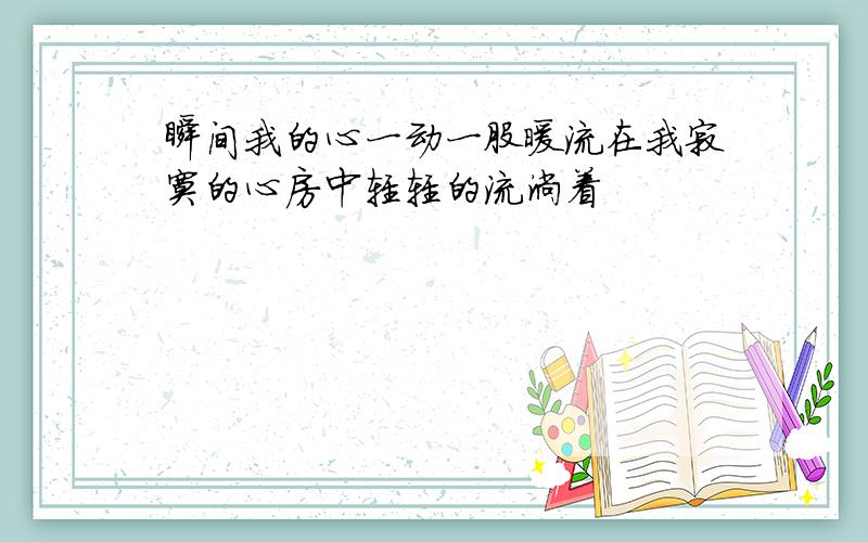 瞬间我的心一动一股暖流在我寂寞的心房中轻轻的流淌着