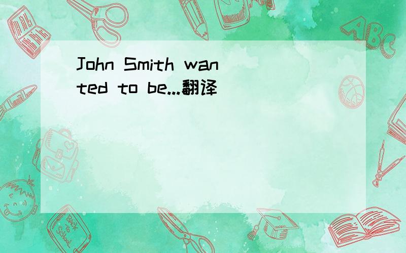 John Smith wanted to be...翻译