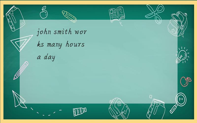 john smith works many hours a day